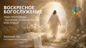 12.04.25. "Значение и смысл пасхи Христовой" - Евгений Ли