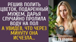 Истории из жизни Решив полить цветок, подаренный мужем, Дарья случайно пролила воду на пол… А увидев