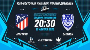 Юго-Восточная лига ЛФЛ. Первый дивизион 2026. 8-й тур. "Атлетико" vs "Бастион"