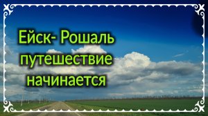 Путешествие Ейск - Рошаль, начинается...