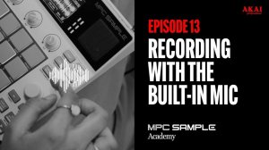 AKAI MPC Sample: Getting Started | EP 13: Recording with Built-in Microphone