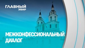 Беларусь — страна межконфессионального и межнационального мира и согласия. Главный эфир