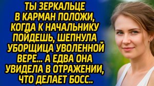 Ты зеркальце в карман положи, когда к начальнику пойдешь, шепнула уборщица уволенной Вере...