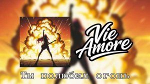 VIE Amore - Ты полюбил огонь