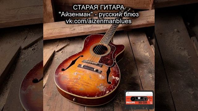 Исполнитель АЙЗЕНМАН, песня - " Старая гитара". Русский блюз.
