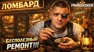 Я ЗРЯ ЧИНИЛ ЭТИ ПРЕДМЕТЫ... И терял на этом деньги!!! (Pawnbroker Simulator #6)