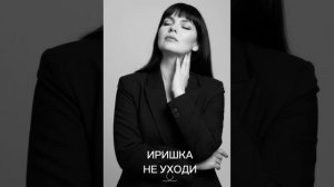 ИРИШКА- Не уходи