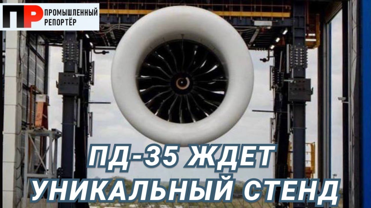 Двигатель сверхбольшой тяги ПД-35 получит уникальный испытательный стенд и 20 критических технологий