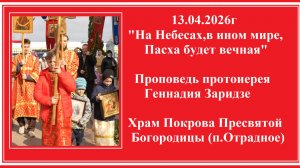 13.04.2026г "На Небесах, в ином мире, Пасха будет вечная" Проповедь протоиерея Геннадия Заридзе