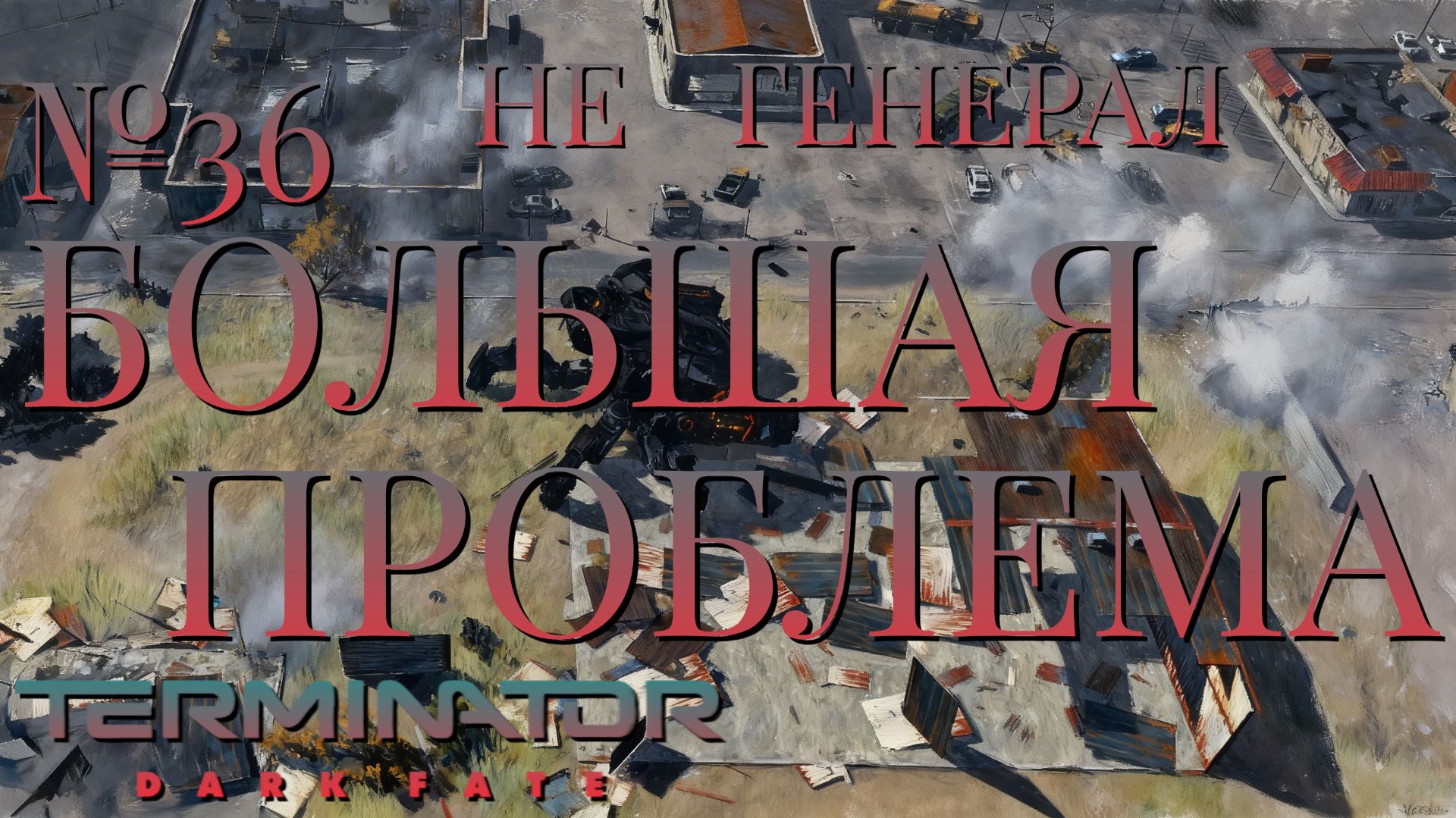 НЕ ГЕНЕРАЛ/ЧАСТЬ №36/БОЛЬШАЯ ПРОБЛЕМА/Terminator Dark Fate – Defiance