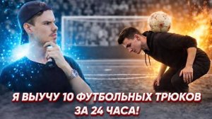 Я ВЫУЧУ 10 ФУТБОЛЬНЫХ ТРЮКОВ ЗА 24 ЧАСА! ЧАСТЬ 2.