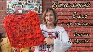 Влог о вязании и не только/Стресс в Москве