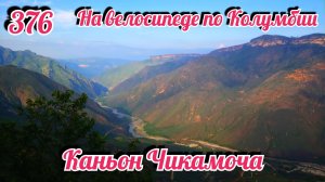 Каньон Чикамоча. На велосипеде по Южной Америке. День 376. Колумбия.
