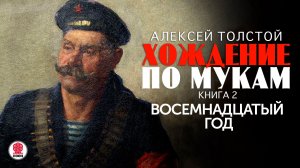 АЛЕКСЕЙ ТОЛСТОЙ «ХОЖДЕНИЕ ПО МУКАМ. КНИГА ВТОРАЯ. ВОСЕМНАДЦАТЫЙ ГОД» Аудиокнига. Читает С. Чонишвили