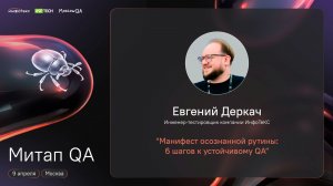 Moscow QA #23 x ИнфоТеКС & Юзтех /Манифест осознанной рутины:6 шагов к устойчивому QA,Евгений Деркач