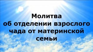 МОЛИТВА ОБ ОТДЕЛЕНИИ ВЗРОСЛОГО ЧАДА ОТ МАТЕРИНСКОЙ СЕМЬИ #наянабелосвет
