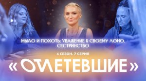 Мыло и похоть: уважение к своему лоно. Сестринство под вопросом? | Отлетевшие 4, 7 серия