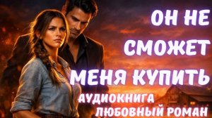 АУДИОКНИГА: ОН НЕ СМОЖЕТ МЕНЯ КУПИТЬ СЛУШАТЬ ЛЮБОВНЫЙ РОМАН