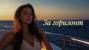 За горизонт (Официальный клип) | Красивый Deep House в машину 🛥️