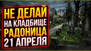 Как правильно почтить ушедших в Радоницу. Что нельзя нести на кладбище 21 апреля. Приметы