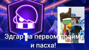 у меня в бравл Эдгар на 1 прайме и обращение на Пасху