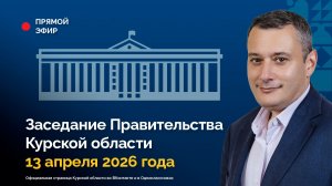 Заседание Правительства Курской области. 13 апреля 2026 года