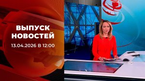 Выпуск новостей в 12:00 от 13.04.2026