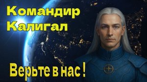 Плеядеанцы (Командир Калигал )- верьте в нас!