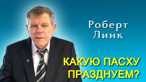 Роберт Линк. Какую Пасху празднуем? (11.04.2026)