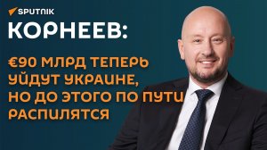 Корнеев: €90 млрд теперь уйдут Украине, но до этого по пути распилятся