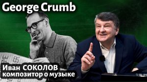 Лекция 260. Джордж Крам (George Crumb ). | Композитор Иван Соколов о музыке.