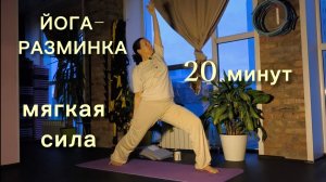 Йога-разминка. Мягкая сила. 20 минут