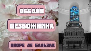 ОБЕДНЯ БЕЗБОЖНИКА. Автор - Оноре де Бальзак. Интересная история. Классические рассказы