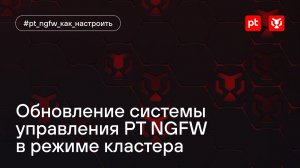Обновление системы управления PT NGFW в режиме кластера