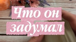 Что он задумал❤️🔥😍🔆Таро