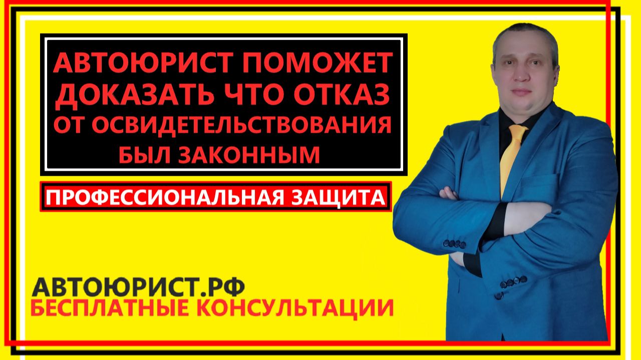 Автоюрист поможет доказать что отказ от освидетельствования был законным