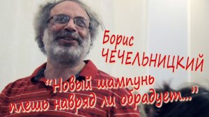 Борис Чечельницкий - "Новый шампунь плешь навряд ли обрадует..."