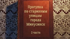 ИСТОРИЯ ГОРОДА МИНУСИНСКА - 2 часть - 2026 - автор фильма ЕЛЕНА КАЦЮБА - монтаж ТАТЬЯНА КУПРИЕНКО