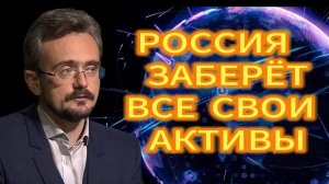 34. РОССИЯ  ЗАБЕРЁТ ВСЕ СВОИ АКТИВЫ