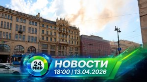 Новости 13 апреля 2026 года 18:00 | Выпуск новостей | МИР 24