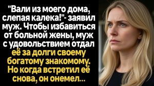 ИСТОРИИ ИЗ ЖИЗНИ/Вали из моего дома, слепая калека!"- заявил муж. Чтобы избавиться от больной жены,