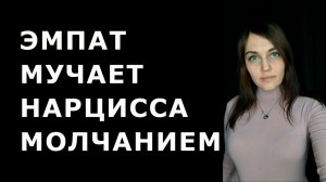 Как ЭМПАТ мучает НАРЦИССА молчанием