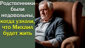 Родственники были недовольны, когда узнали, что Михаил будет жить