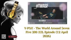 V-FOX - The World Around Seven Five 280 XXL Episode (12 April 2026)