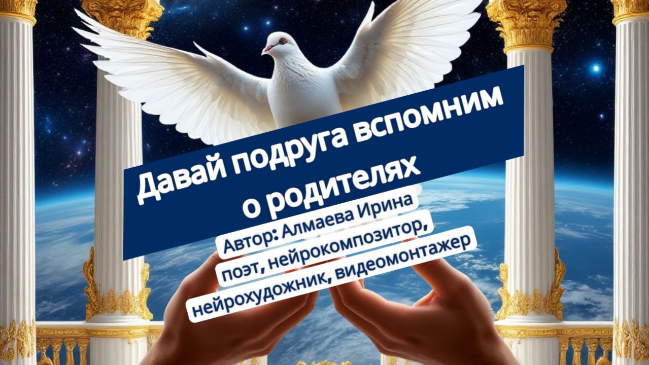 Давай подруга вспомним о родителях. Алмаева Ирина (поэт, нейрокомпозитор, видеомонтажер).