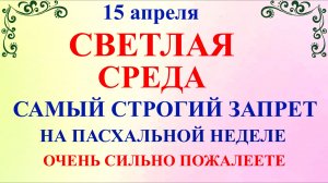 15 апреля Светлая Среда. Что нельзя делать 15 апреля сегодня по народным приметам запреты дня