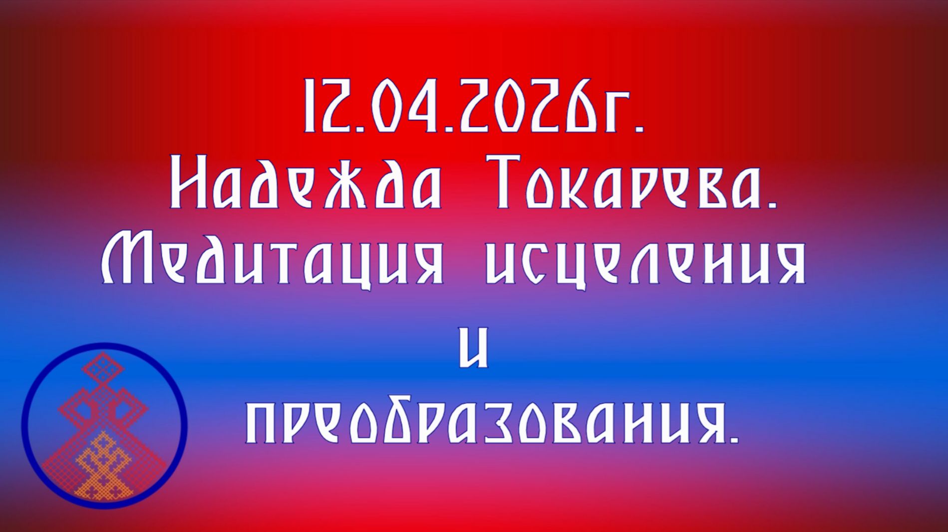 12.04.2026. Надежда Токарева. Медитация исцеления и преобразования