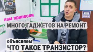 Что такое транзистор МНОГО гаджетов принесли в мастерскую