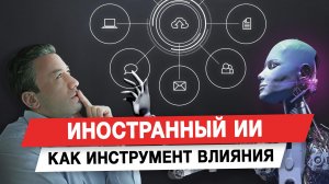 Иностранный ИИ как инструмент влияния