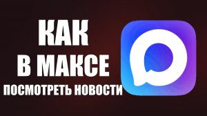 Как в максе посмотреть новости